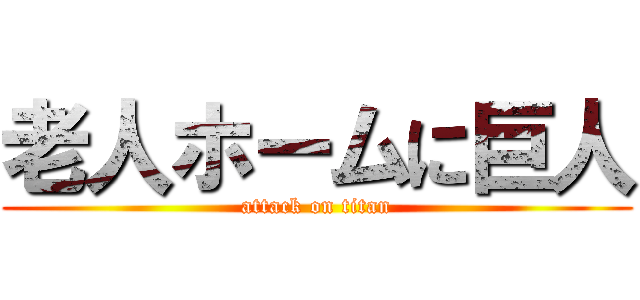 老人ホームに巨人 (attack on titan)