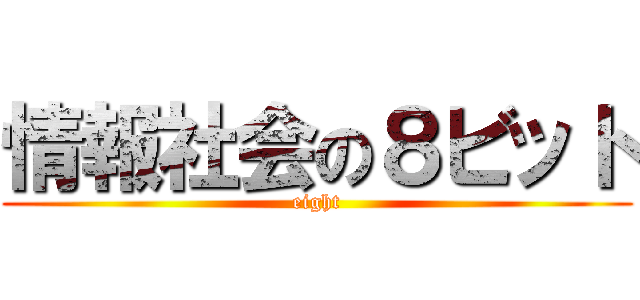 情報社会の８ビット (eight)
