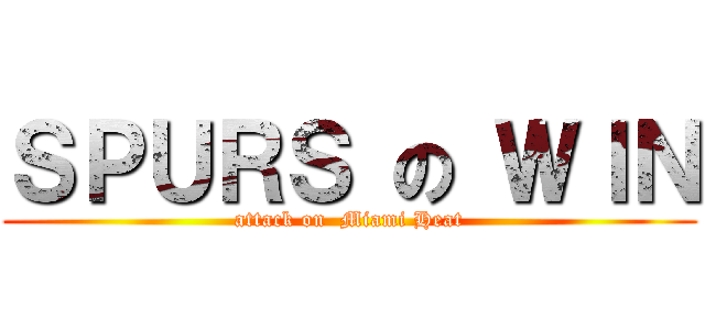 ＳＰＵＲＳ の ＷＩＮ (attack on  Miami Heat)