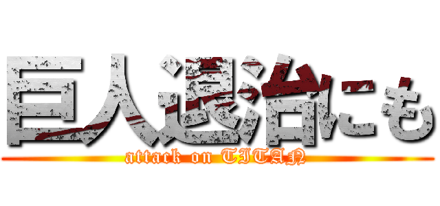 巨人退治にも (attack on TITAN)