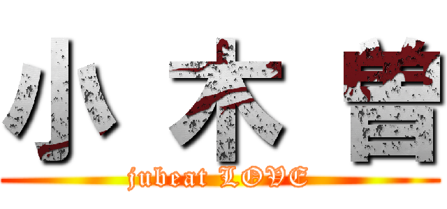 小 木 曽 (jubeat LOVE)