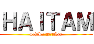 ＨＡＩＴＡＭ (uchiha member)