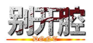 别开腔 (DONT)