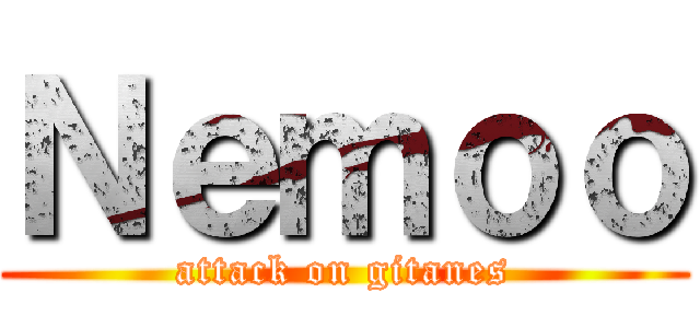 Ｎｅｍｏｏ (attack on gitanes)