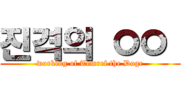 진격의 ㅇㅇ  (working of Temref the Doge)