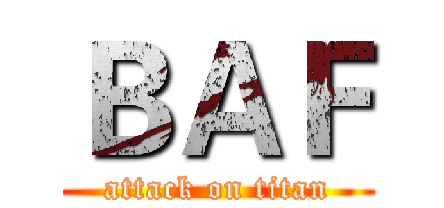 ＢＡＦ (attack on titan)