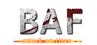 ＢＡＦ (attack on titan)