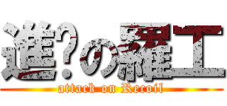 進擊の羅工 (attack on Recoil)