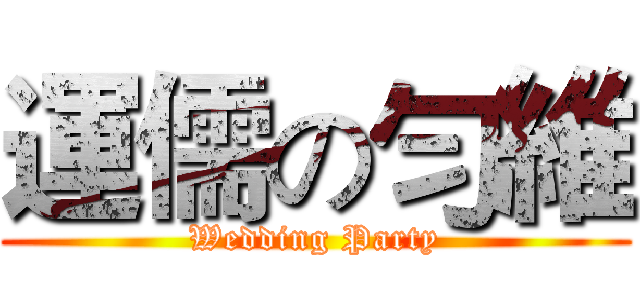 運儒の勻維 (Wedding Party)
