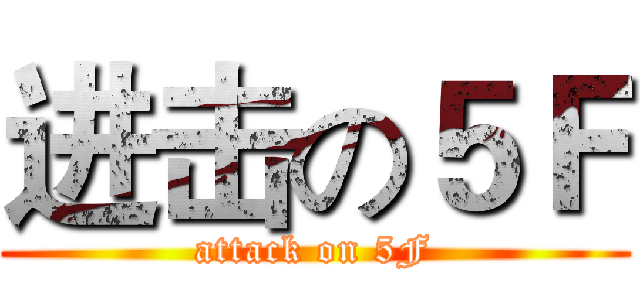 进击の５Ｆ (attack on 5F)