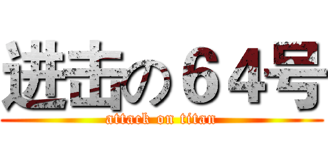 进击の６４号 (attack on titan)