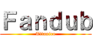 Ｆａｎｄｕｂ (Titanico)