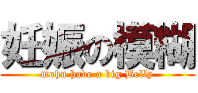 妊娠の模糊 (mohu have a big Belly)