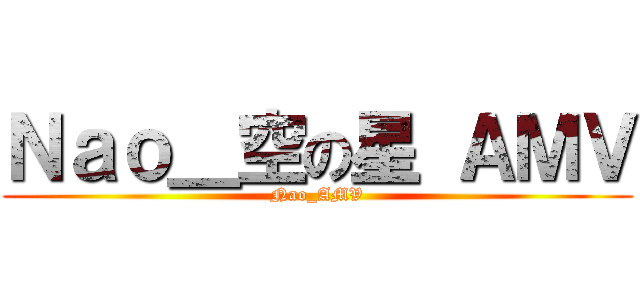 Ｎａｏ＿空の星 ＡＭＶ (Nao_AMV)