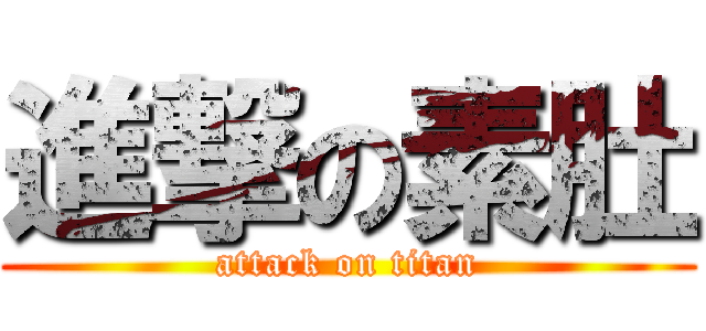 進撃の素肚 (attack on titan)