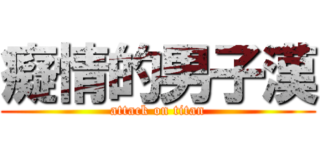 癡情的男子漢 (attack on titan)