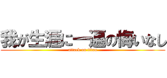 我が生涯に一遍の悔いなし (attack on titan)