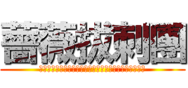 薔薇拔刺團 (ａｔｔａｃｋ　ｏｎ　ｒｏｓｅ　ｗｉｔｈ　ｔｈｏｒｎｓ)