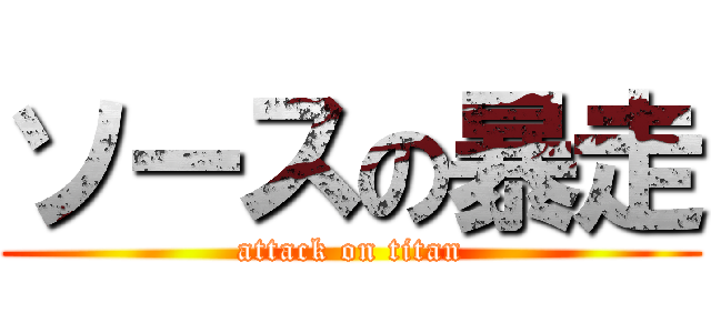 ソースの暴走 (attack on titan)