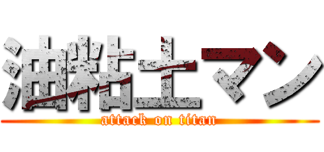 油粘土マン (attack on titan)