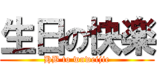 生日の快楽 (HB to wuweijie)