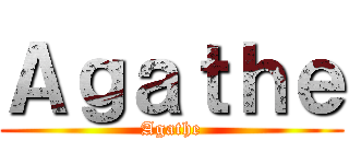 Ａｇａｔｈｅ (Agathe)