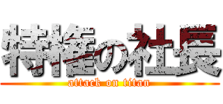 特権の社長 (attack on titan)