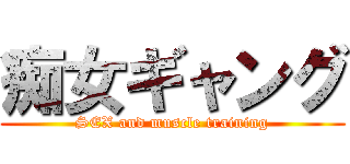 痴女ギャング (SEX and muscle training)