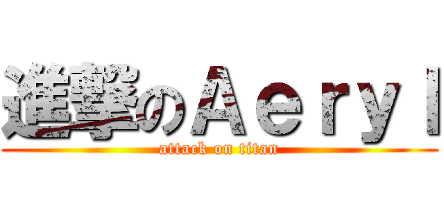 進撃のＡｅｒｙｌ (attack on titan)