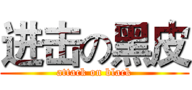 进击の黑皮 (attack on black)