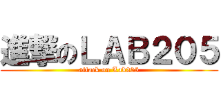 進撃のＬＡＢ２０５ (attack on Lab205)
