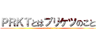 ＰＲＫＴとはプリケツのことだ (attack on titan)