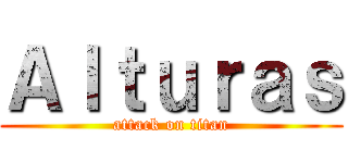 Ａｌｔｕｒａｓ (attack on titan)