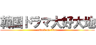 韓国ドラマ大好大地 (attack on titan)