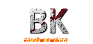 ＢＫ (attack on titan)