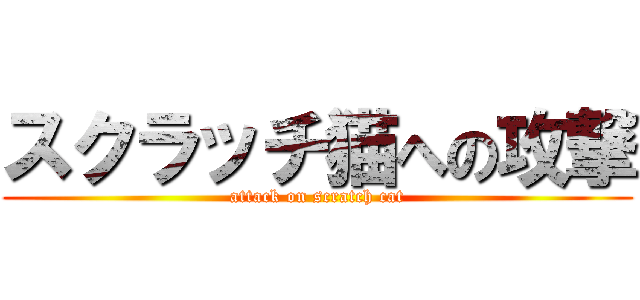 スクラッチ猫への攻撃 (attack on scratch cat)
