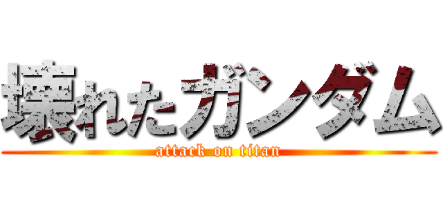 壊れたガンダム (attack on titan)