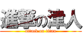 進撃の津人 (attack on titan)