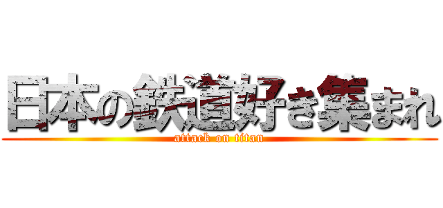 日本の鉄道好き集まれ (attack on titan)