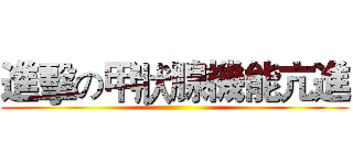 進擊の甲狀腺機能亢進 ()