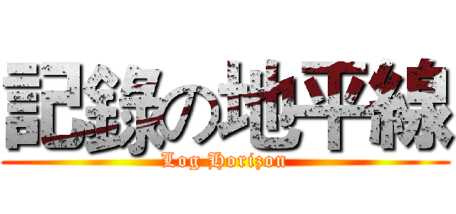 記錄の地平線 (Log Horizon)