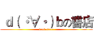  ｄ（｀・∀・）ｂの書店 (book store)