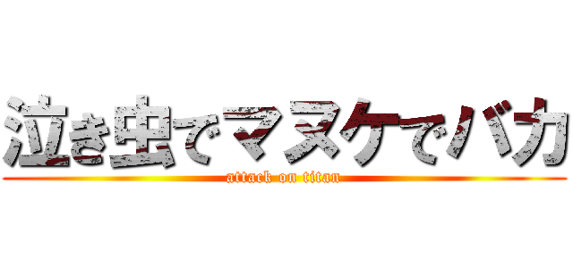 泣き虫でマヌケでバカ (attack on titan)