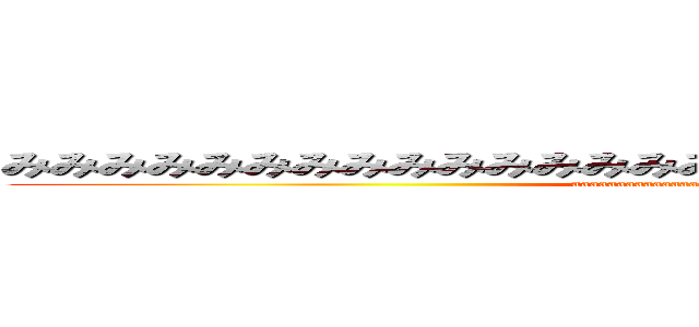 みみみみみみみみみみみみみみみみみみみみみみみみみみみみみみ (aaaaaaaaaaaaaaaaaaaaaaaaaaaaaaaaaa)