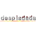 ｄｅｓｐｉａｄａｄａ ()