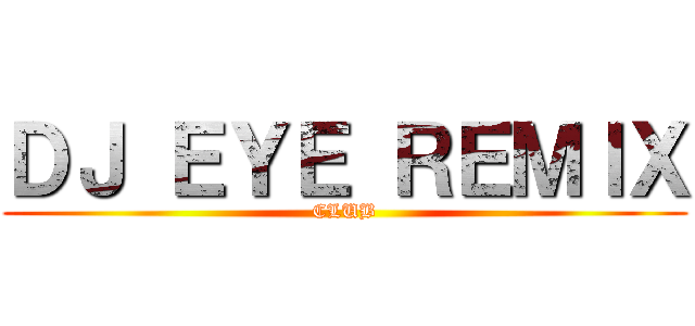 ＤＪ ＥＹＥ ＲＥＭＩＸ (CLUB)