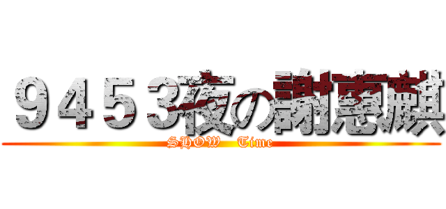 ９４５３夜の謝惠麒 (SHOW   Time)