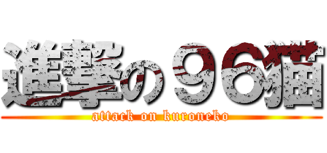 進撃の９６猫 (attack on kuroneko)