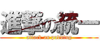 進撃の統一 (attack on pudding)