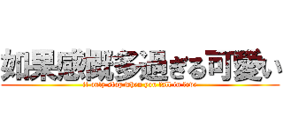 如果感慨多過ぎる可愛い (it only stop when you fall in love)